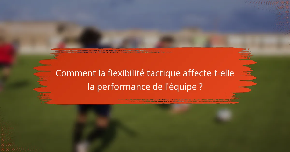 Comment la flexibilité tactique affecte-t-elle la performance de l'équipe ?