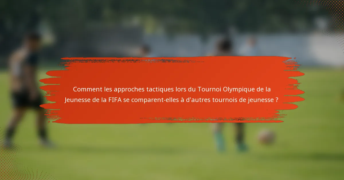 Comment les approches tactiques lors du Tournoi Olympique de la Jeunesse de la FIFA se comparent-elles à d'autres tournois de jeunesse ?