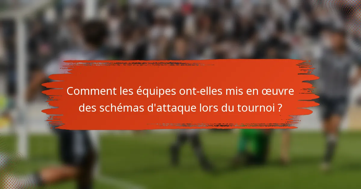 Comment les équipes ont-elles mis en œuvre des schémas d'attaque lors du tournoi ?