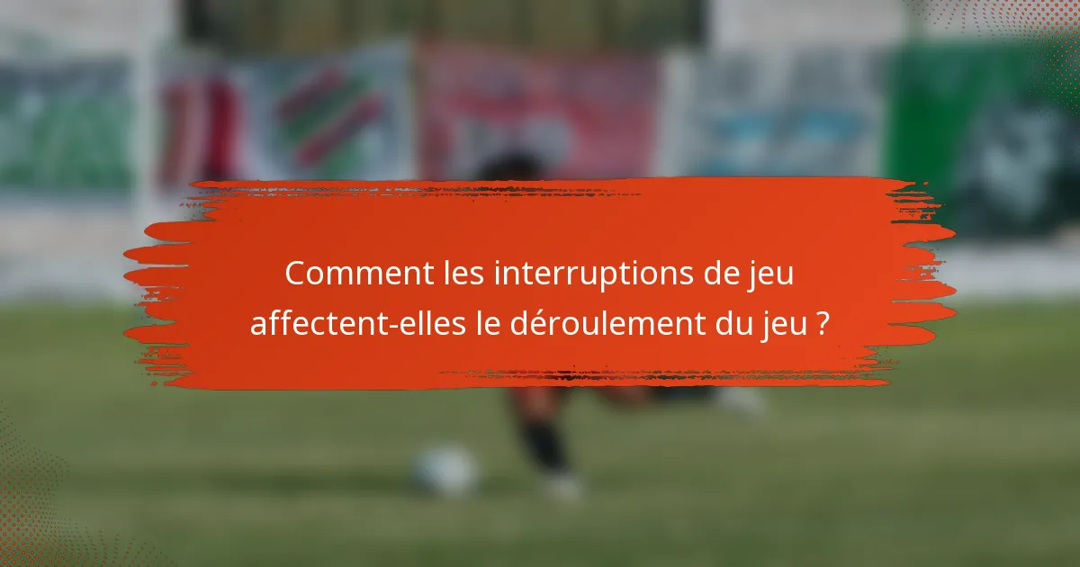 Comment les interruptions de jeu affectent-elles le déroulement du jeu ?