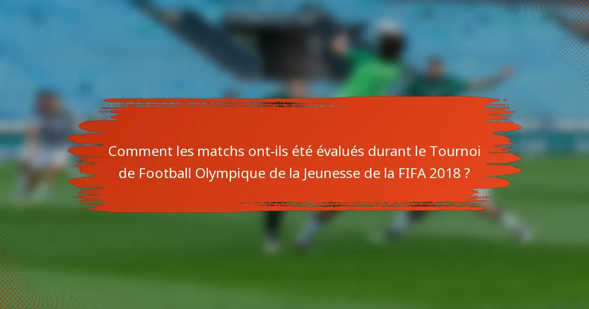 Comment les matchs ont-ils été évalués durant le Tournoi de Football Olympique de la Jeunesse de la FIFA 2018 ?