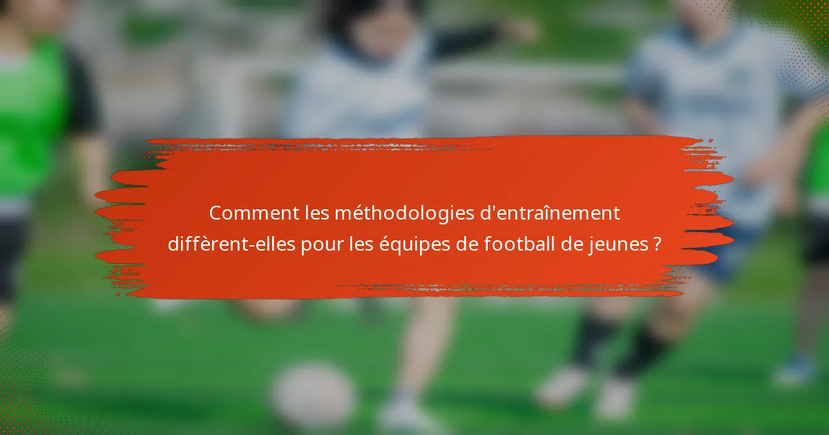 Comment les méthodologies d'entraînement diffèrent-elles pour les équipes de football de jeunes ?
