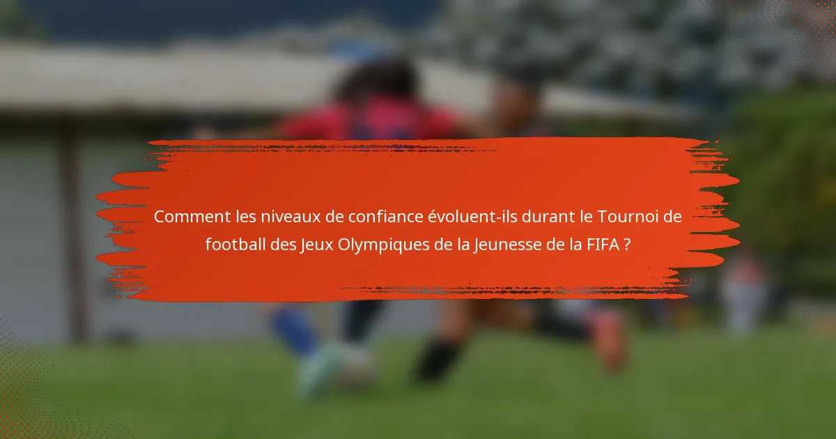 Comment les niveaux de confiance évoluent-ils durant le Tournoi de football des Jeux Olympiques de la Jeunesse de la FIFA ?