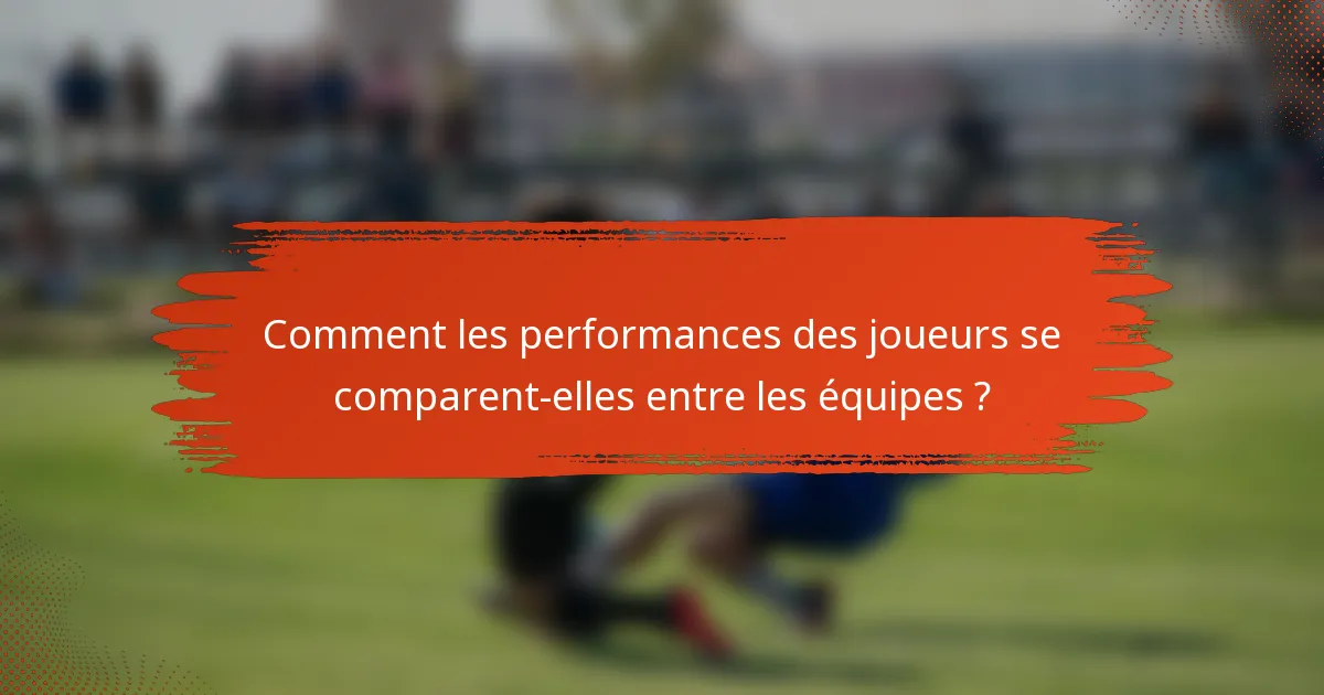 Comment les performances des joueurs se comparent-elles entre les équipes ?