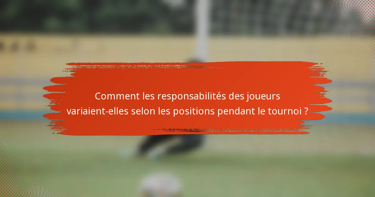 Comment les responsabilités des joueurs variaient-elles selon les positions pendant le tournoi ?
