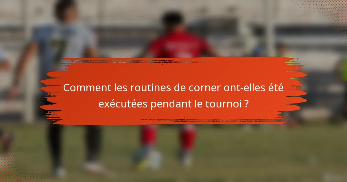 Comment les routines de corner ont-elles été exécutées pendant le tournoi ?