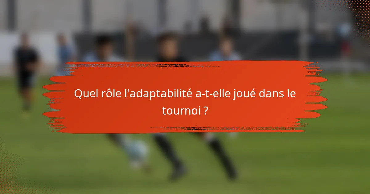 Quel rôle l'adaptabilité a-t-elle joué dans le tournoi ?