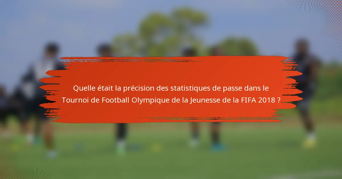 Quelle était la précision des statistiques de passe dans le Tournoi de Football Olympique de la Jeunesse de la FIFA 2018 ?