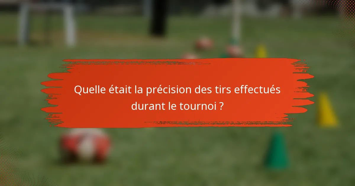 Quelle était la précision des tirs effectués durant le tournoi ?