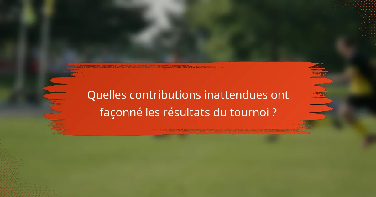 Quelles contributions inattendues ont façonné les résultats du tournoi ?