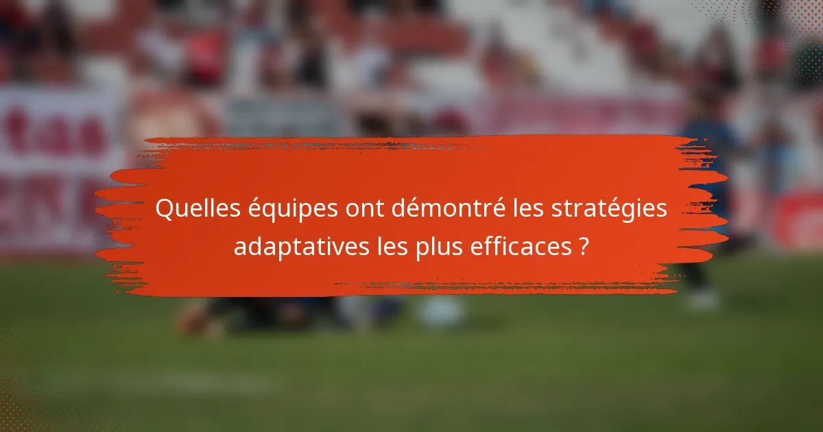 Quelles équipes ont démontré les stratégies adaptatives les plus efficaces ?