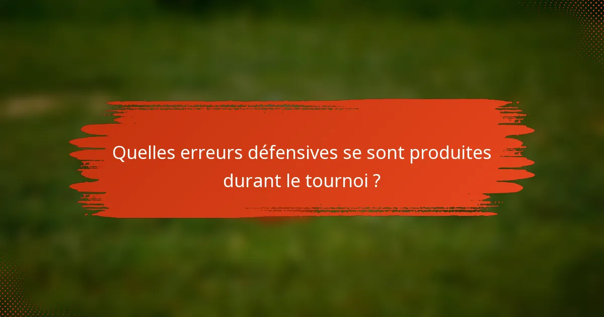 Quelles erreurs défensives se sont produites durant le tournoi ?