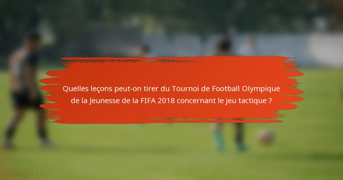Quelles leçons peut-on tirer du Tournoi de Football Olympique de la Jeunesse de la FIFA 2018 concernant le jeu tactique ?