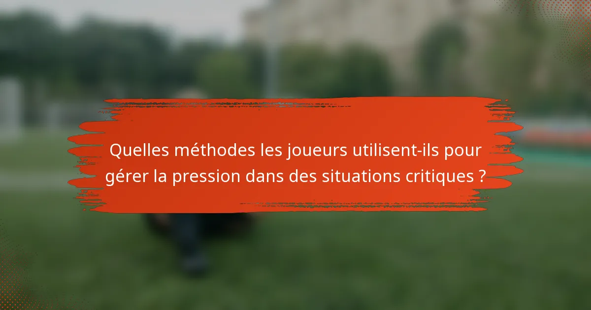 Quelles méthodes les joueurs utilisent-ils pour gérer la pression dans des situations critiques ?