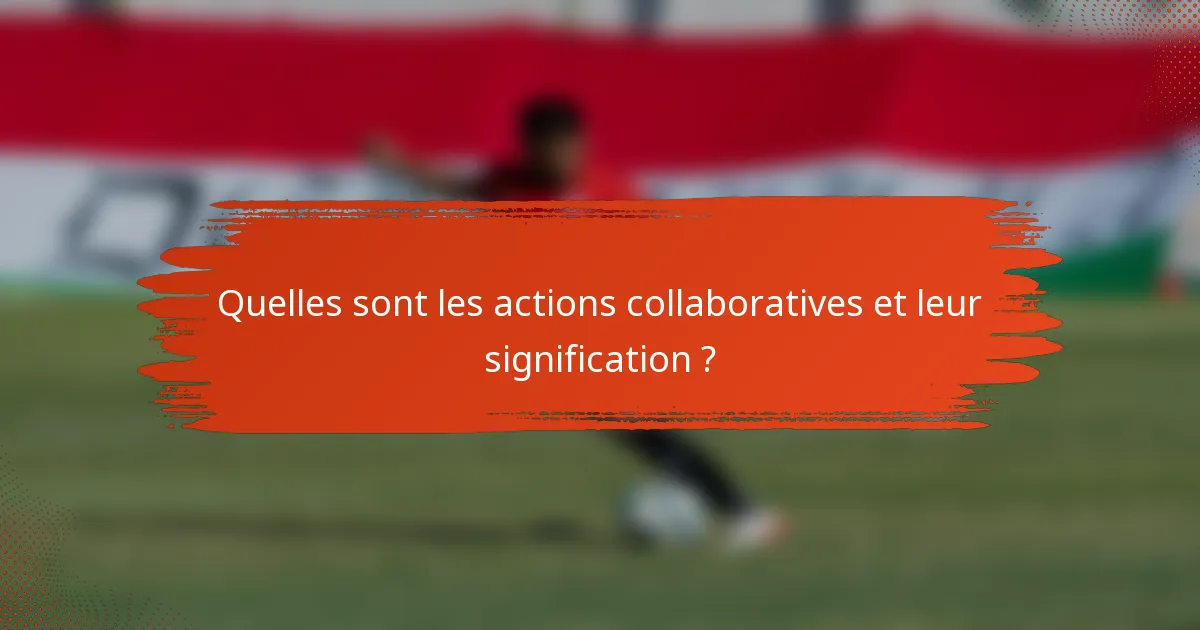 Quelles sont les actions collaboratives et leur signification ?