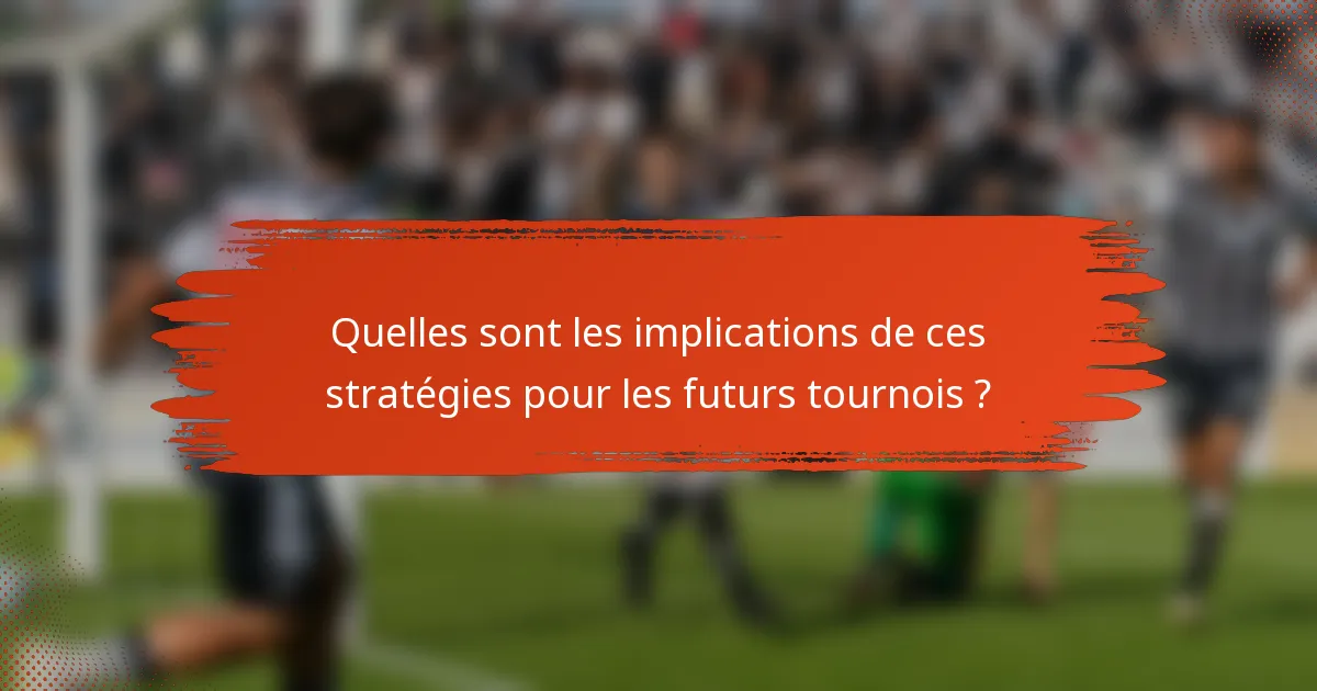Quelles sont les implications de ces stratégies pour les futurs tournois ?