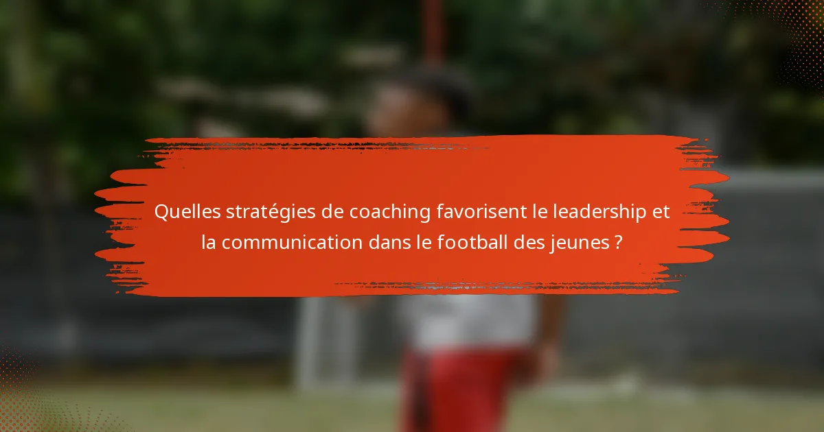 Quelles stratégies de coaching favorisent le leadership et la communication dans le football des jeunes ?