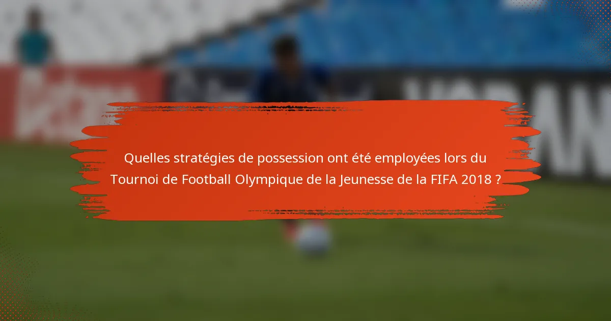 Quelles stratégies de possession ont été employées lors du Tournoi de Football Olympique de la Jeunesse de la FIFA 2018 ?
