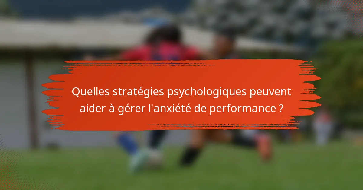 Quelles stratégies psychologiques peuvent aider à gérer l'anxiété de performance ?