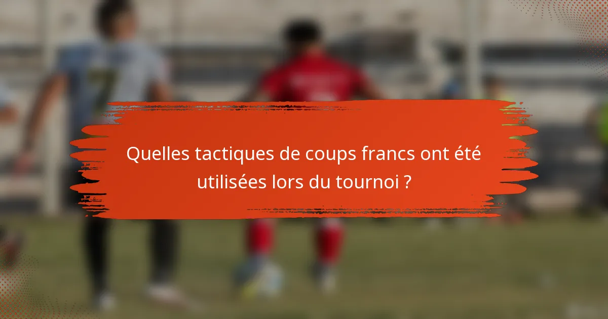 Quelles tactiques de coups francs ont été utilisées lors du tournoi ?