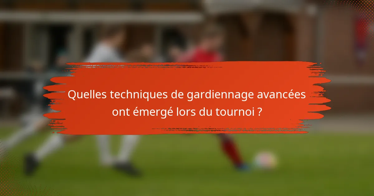 Quelles techniques de gardiennage avancées ont émergé lors du tournoi ?
