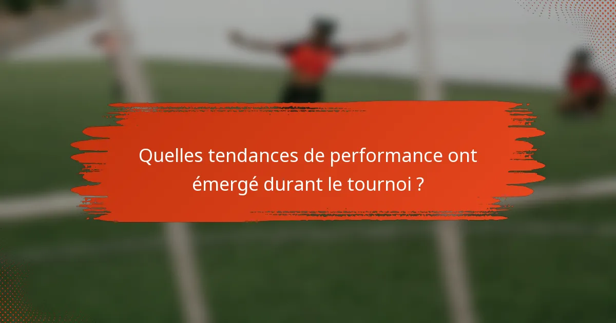 Quelles tendances de performance ont émergé durant le tournoi ?