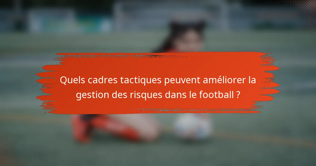 Quels cadres tactiques peuvent améliorer la gestion des risques dans le football ?