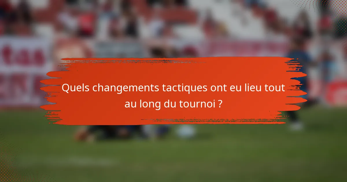 Quels changements tactiques ont eu lieu tout au long du tournoi ?