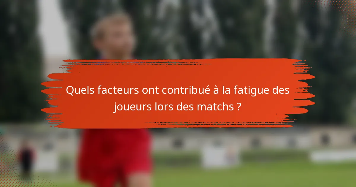 Quels facteurs ont contribué à la fatigue des joueurs lors des matchs ?