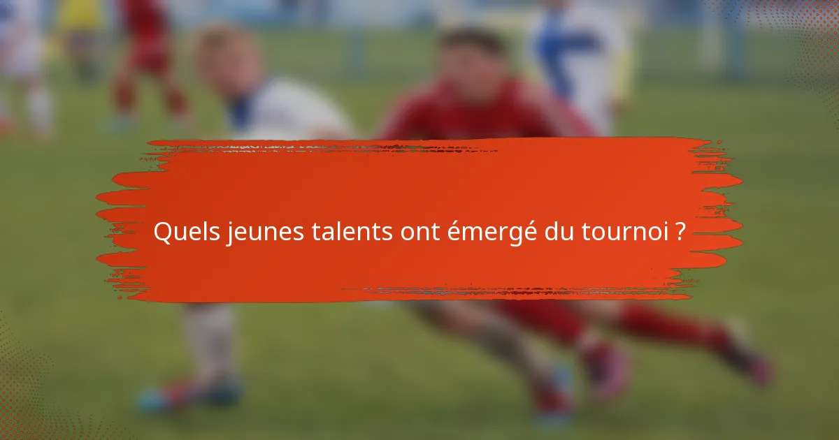 Quels jeunes talents ont émergé du tournoi ?