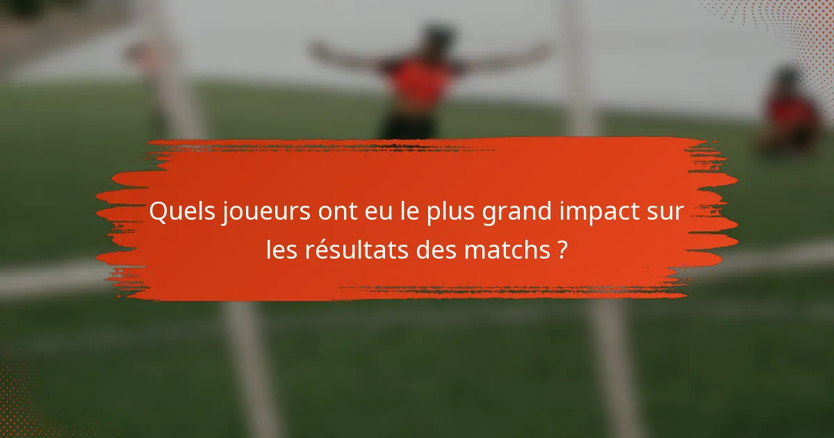 Quels joueurs ont eu le plus grand impact sur les résultats des matchs ?