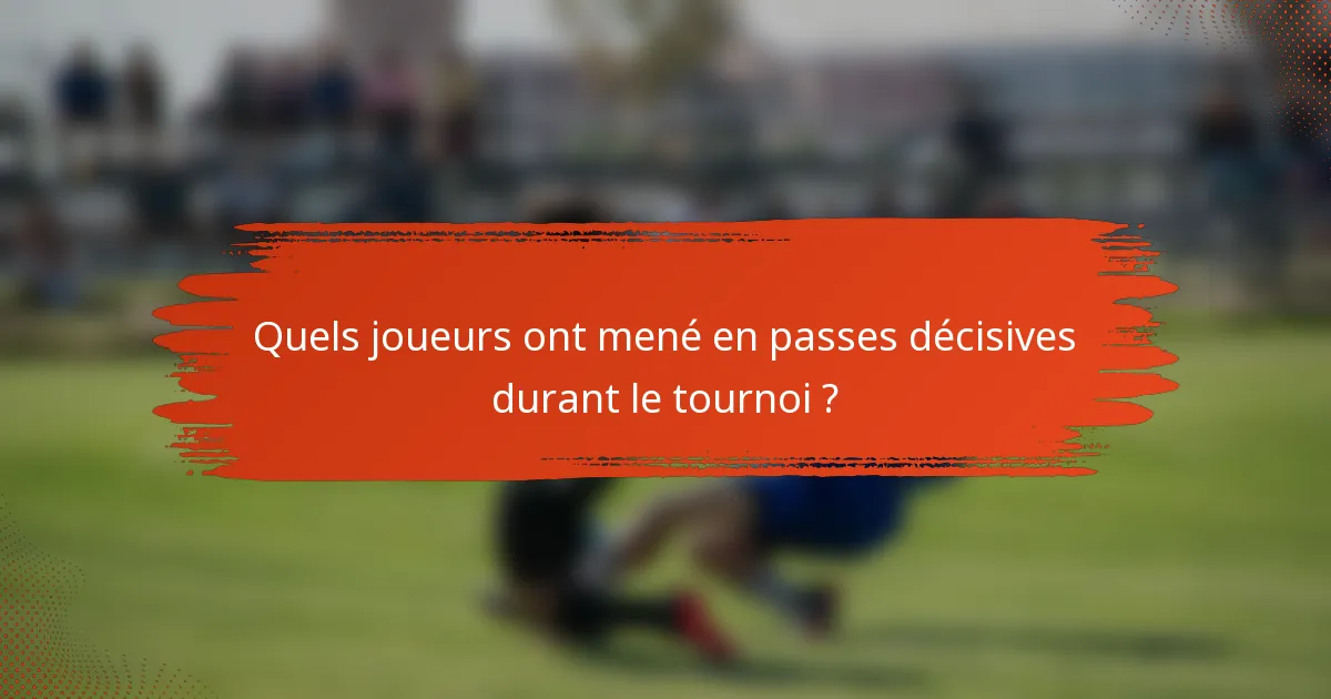 Quels joueurs ont mené en passes décisives durant le tournoi ?