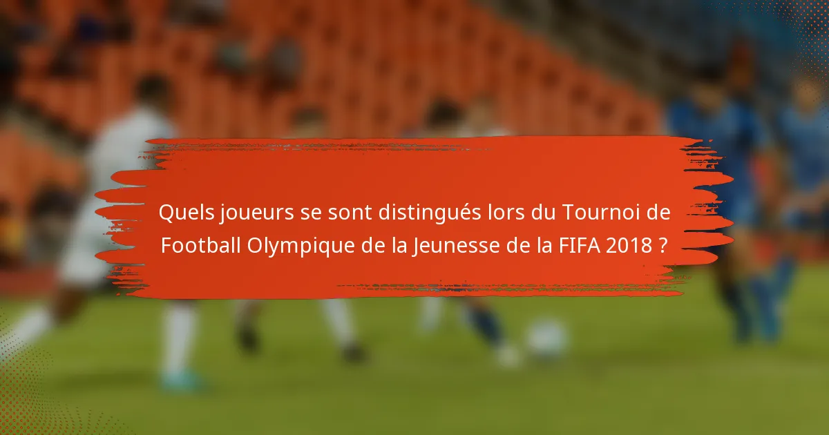 Quels joueurs se sont distingués lors du Tournoi de Football Olympique de la Jeunesse de la FIFA 2018 ?
