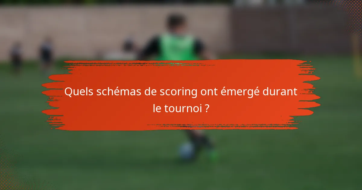 Quels schémas de scoring ont émergé durant le tournoi ?