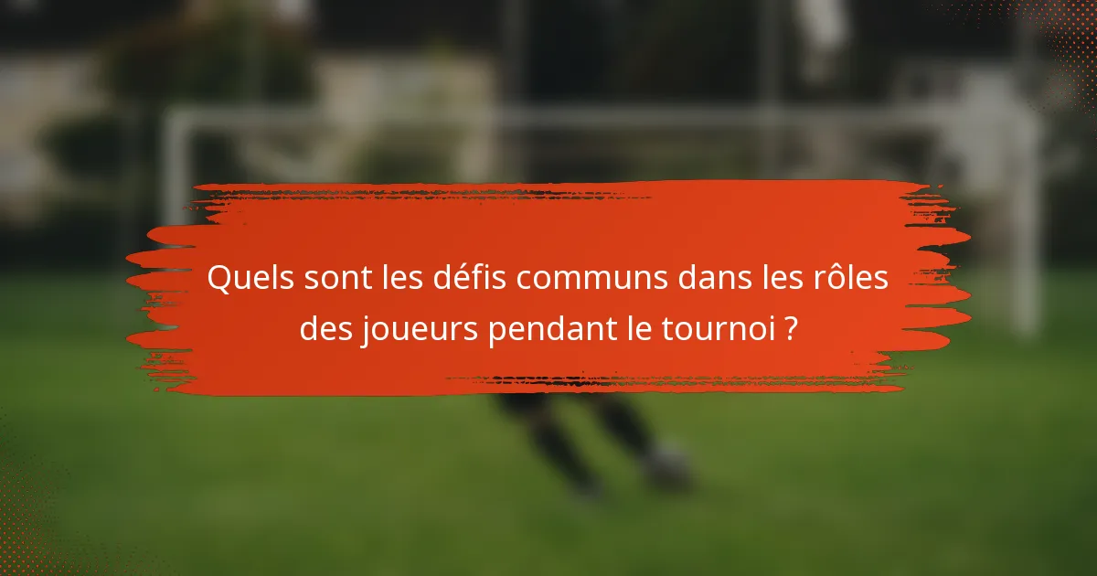 Quels sont les défis communs dans les rôles des joueurs pendant le tournoi ?