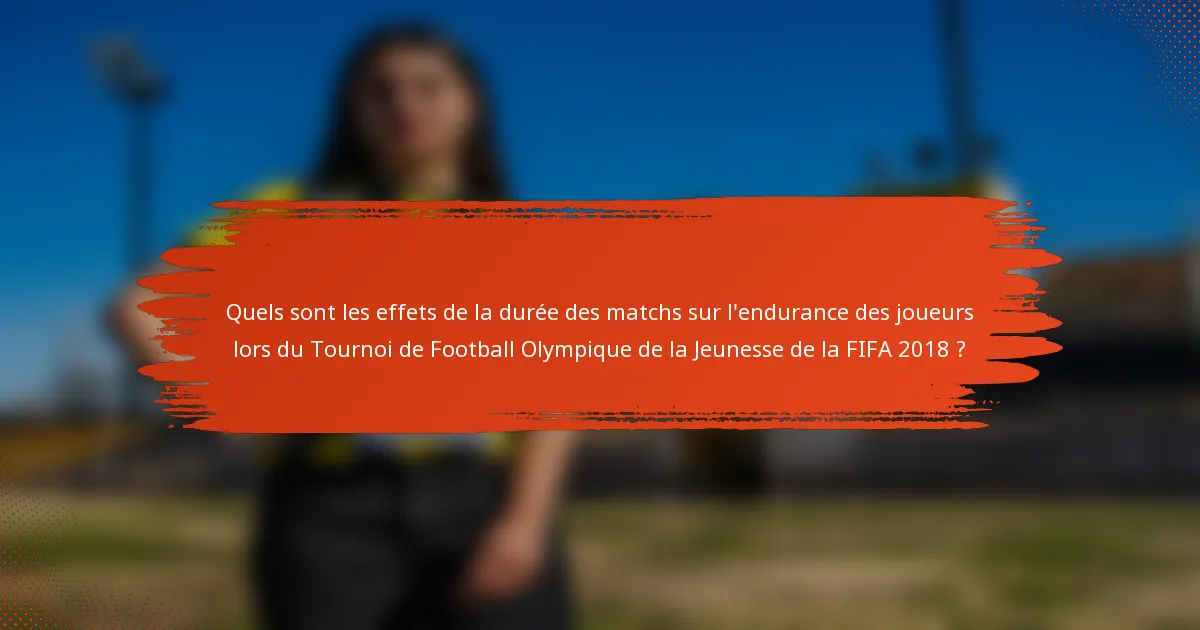 Quels sont les effets de la durée des matchs sur l'endurance des joueurs lors du Tournoi de Football Olympique de la Jeunesse de la FIFA 2018 ?