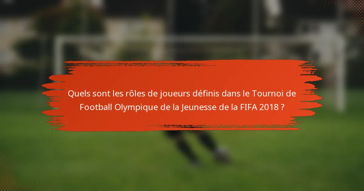 Quels sont les rôles de joueurs définis dans le Tournoi de Football Olympique de la Jeunesse de la FIFA 2018 ?
