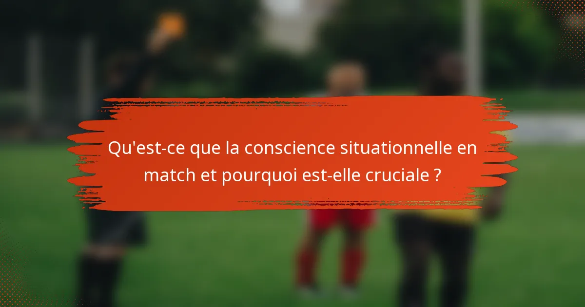 Qu'est-ce que la conscience situationnelle en match et pourquoi est-elle cruciale ?