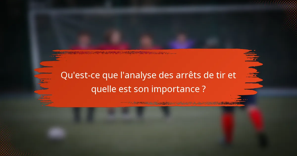 Qu'est-ce que l'analyse des arrêts de tir et quelle est son importance ?